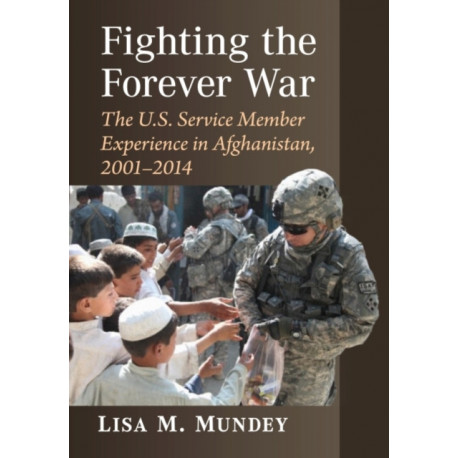 Fighting the Forever War: The U.S. Service Member Experience in Afghanistan, 2001-2014