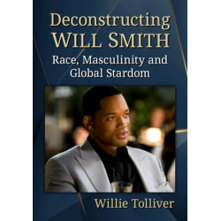 Deconstructing Will Smith: Race, Masculinity and Global Stardom
