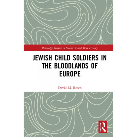 Jewish Child Soldiers in the Bloodlands of Europe