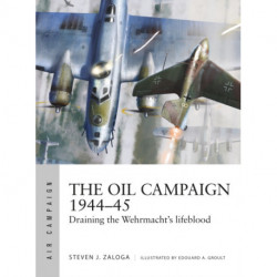 The Oil Campaign 1944–45: Draining the Wehrmacht's lifeblood