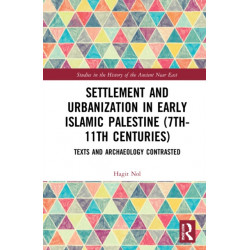 Settlement and Urbanization in Early Islamic Palestine, 7th-11th Centuries: Texts and Archaeology Contrasted
