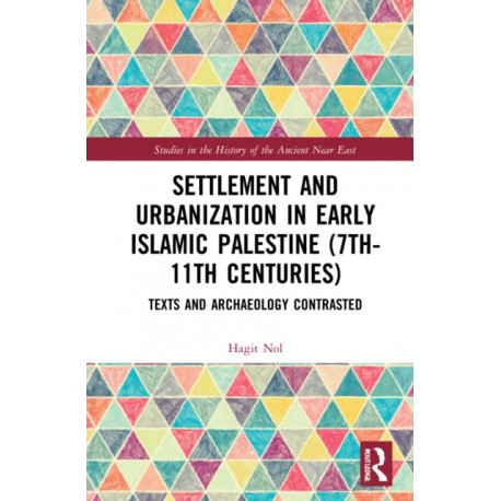 Settlement and Urbanization in Early Islamic Palestine, 7th-11th Centuries: Texts and Archaeology Contrasted