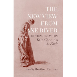The New View from Cane River: Critical Essays on Kate Chopin's "at Fault