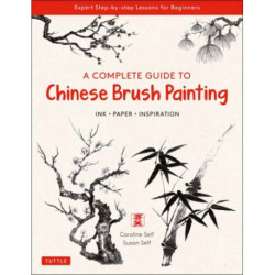 A Complete Guide to Chinese Brush Painting: Ink, Paper, Inspiration - Expert Step-by-Step Lessons for Beginners
