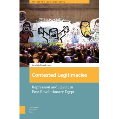 Contested Legitimacies: Repression and Revolt in Post-Revolutionary Egypt