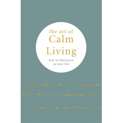The Art of Calm Living: How to Find Calm and Live Peacefully