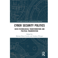 Cyber Security Politics: Socio-Technological Transformations and Political Fragmentation