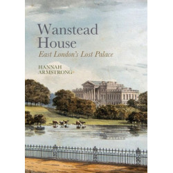 Wanstead House: East London's Lost Palace