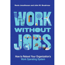 Work without Jobs: How to Reboot Your Organization’s Work Operating System