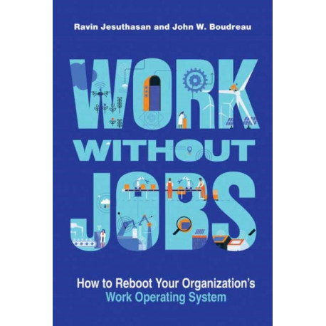 Work without Jobs: How to Reboot Your Organization’s Work Operating System