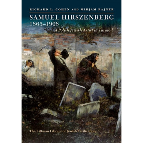 Samuel Hirszenberg, 1865–1908: A Polish Jewish Artist in Turmoil