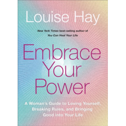 Embrace Your Power: A Woman’s Guide to Loving Yourself, Breaking Rules and Bringing Good into Your Life