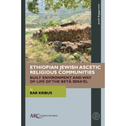 Ethiopian Jewish Ascetic Religious Communities: Built Environment and Way of Life of the Beta ?sra?el