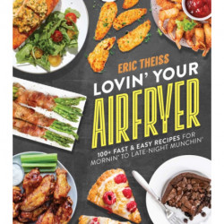 Lovin' Your Air Fryer: 100+ Fast & Easy Recipes for Mornin' to Late-Night Munchin'