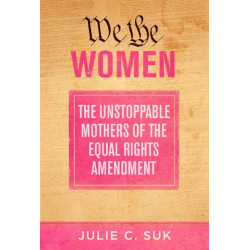We the Women: The Unstoppable Mothers of the Equal Rights Amendment