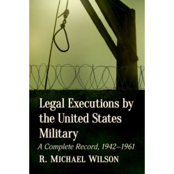Legal Executions by the United States Military: A Complete Record, 1942-1961