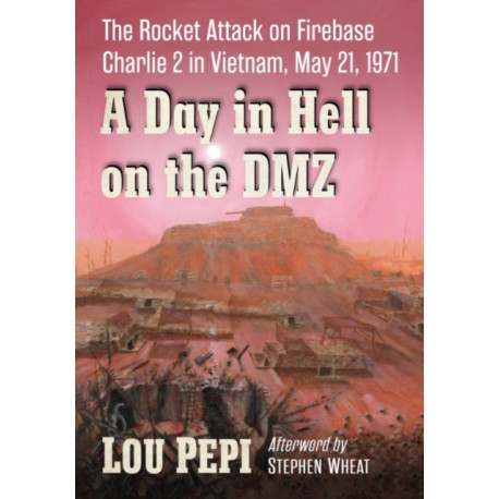 A Day in Hell on the DMZ: The Rocket Attack on Firebase Charlie 2 in Vietnam, May 21, 1971
