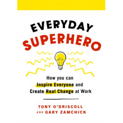 Everyday Superhero: How You Can Inspire Everyone And Create Real Change At Work