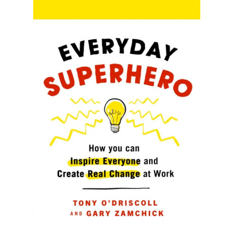 Everyday Superhero: How You Can Inspire Everyone And Create Real Change At Work
