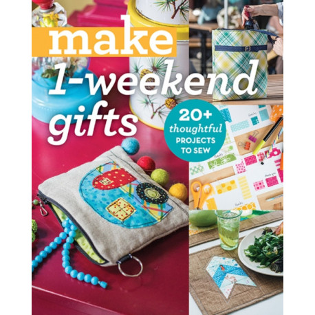 Make 1-Weekend Gifts: 20+ Thoughtful Projects to Sew