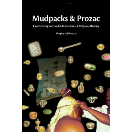 Mudpacks and Prozac: Experiencing Ayurvedic, Biomedical, and Religious Healing