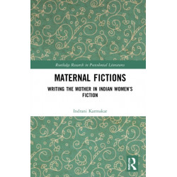Maternal Fictions: Writing the Mother in Indian Women’s Fiction