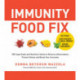 Immunity Food Fix: 100 Superfoods and Nutrition Hacks to Reverse Inflammation, Prevent Illness, and Boost Your Immunity