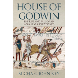 The House of Godwin: The Rise and Fall of an Anglo-Saxon Dynasty