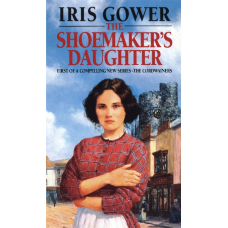 The Shoemaker's Daughter (The Cordwainers: 1): A heart-warming and moving Welsh saga of determination you won’t be able to stop reading…