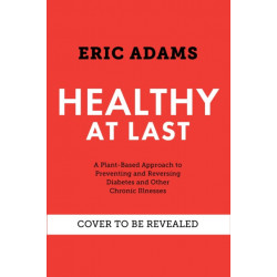 Healthy At Last: A Plant-based Approach to Preventing and Reversing Diabetes and Other Chronic Illnesses