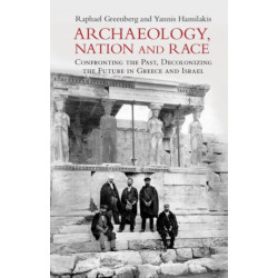 Archaeology, Nation, and Race: Confronting the Past, Decolonizing the Future in Greece and Israel