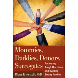 Mommies, Daddies, Donors, Surrogates: Answering Tough Questions and Building Strong Families