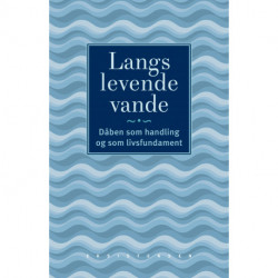 Langs levende vande: Dåben som handling og livsfundament