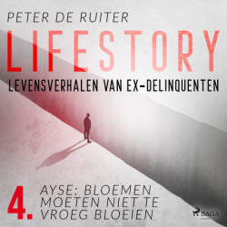 Lifestory- Levensverhalen van ex-delinquenten- Ayse: bloemen moeten niet te vroeg bloeien