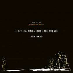 I Afrika fødes der ikke drenge - kun mænd