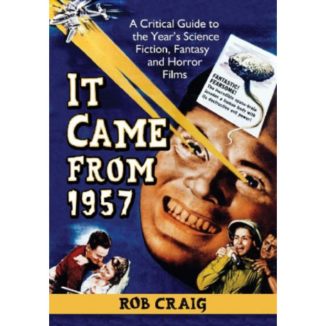 It Came from 1957: A Critical Guide to the Year's Science Fiction, Fantasy and Horror Films
