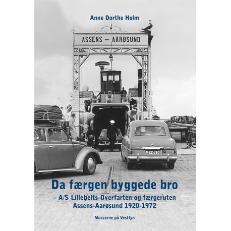 Da færgen byggede bro: A/S Lillebelts-Overfarten og færgeruten Assens-Aarøsund 1920-1972