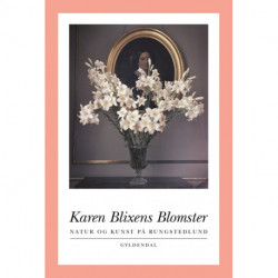 Karen Blixens Blomster: Natur og kunst på Rungstedlund