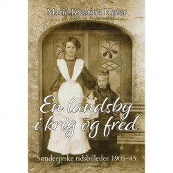 En landsby i krig og fred: Sønderjyske tidsbilleder 1905-45