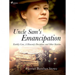 Uncle Sam's Emancipation- Earthly Care, A Heavenly Discipline- and Other Sketches