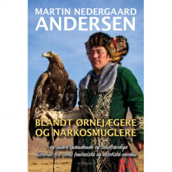 Blandt ørnejægere og narkosmuglere: og andre spændende og sandfærdige historier fra vores fantastiske og eksotiske verden