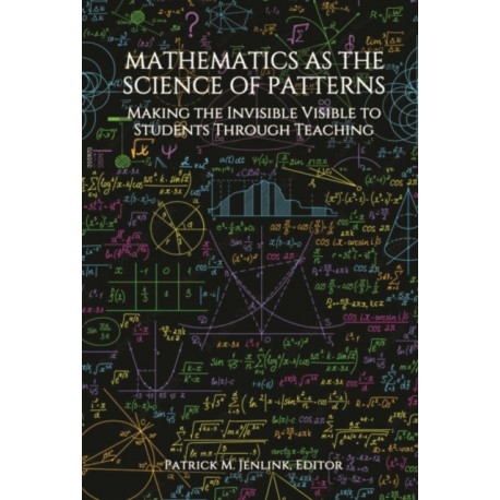 Mathematics as the Science of Patterns: Making the Invisible Visible to Students Through Teaching
