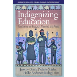 Indigenizing Education: Transformative Research, Theories, and Praxis