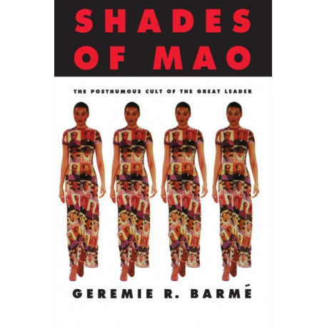 Shades of Mao: The Posthumous Cult of the Great Leader: The Posthumous Cult of the Great Leader