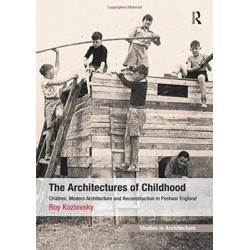 The Architectures of Childhood: Children, Modern Architecture and Reconstruction in Postwar England