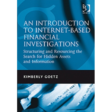 An Introduction to Internet-Based Financial Investigations: Structuring and Resourcing the Search for Hidden Assets and Information
