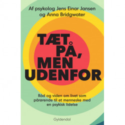 Tæt på, men udenfor: Råd og viden om livet som pårørende til et menneske med en psykisk lidelse