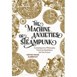 The Machine Anxieties of Steampunk: Contemporary Philosophy, Victorian Aesthetics, and the Future
