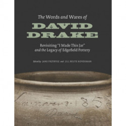 The Words and Wares of David Drake: Revisiting "I Made This Jar" and the Legacy of Edgefield Pottery
