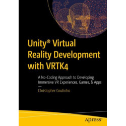 Unity® Virtual Reality Development with VRTK4: A No-Coding Approach to Developing Immersive VR Experiences, Games, & Apps